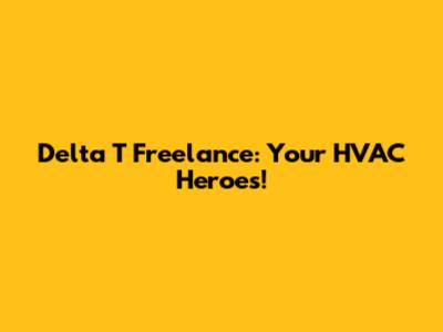 Delta T Freelance: Your HVAC Heroes!