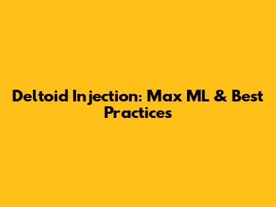 Deltoid Injection: Max ML & Best Practices