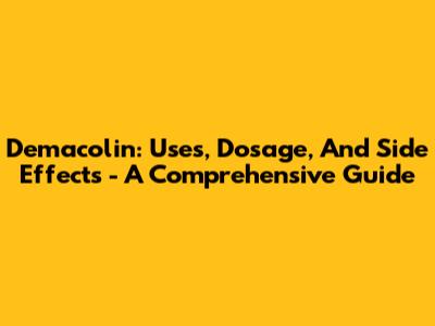 Demacolin: Uses, Dosage, And Side Effects - A Comprehensive Guide