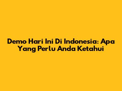 Demo Hari Ini Di Indonesia: Apa Yang Perlu Anda Ketahui