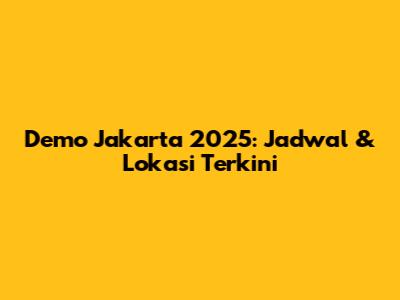 Demo Jakarta 2025: Jadwal & Lokasi Terkini