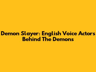 Demon Slayer: English Voice Actors Behind The Demons