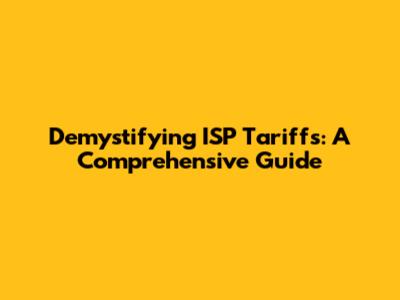 Demystifying ISP Tariffs: A Comprehensive Guide
