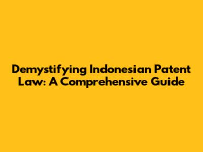 Demystifying Indonesian Patent Law: A Comprehensive Guide