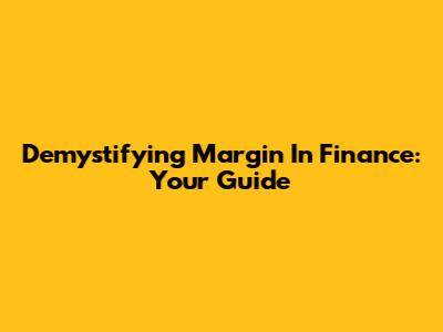 Demystifying Margin In Finance: Your Guide