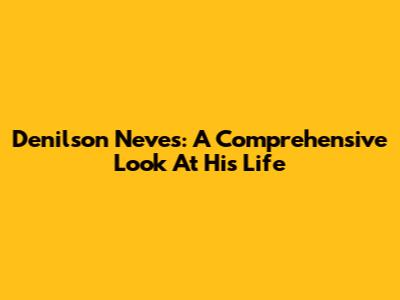 Denilson Neves: A Comprehensive Look At His Life