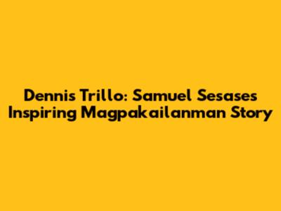 Dennis Trillo: Samuel Sesase's Inspiring Magpakailanman Story