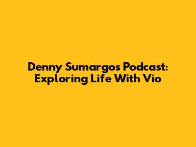 Denny Sumargo's Podcast: Exploring Life With Vio