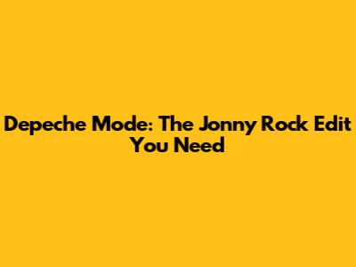 Depeche Mode: The Jonny Rock Edit You Need