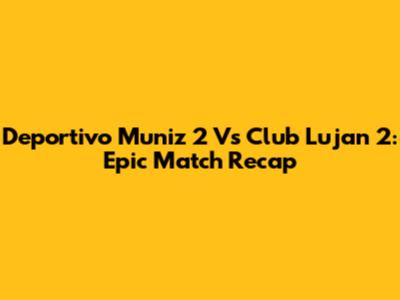 Deportivo Muniz 2 Vs Club Lujan 2: Epic Match Recap
