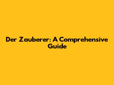 Der Zauberer: A Comprehensive Guide