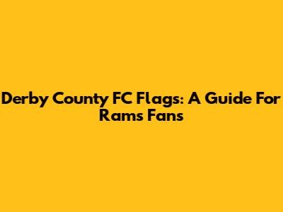 Derby County FC Flags: A Guide For Rams Fans
