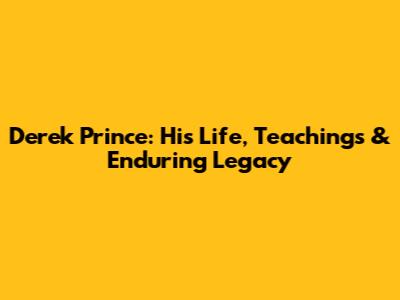 Derek Prince: His Life, Teachings & Enduring Legacy