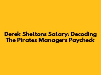 Derek Shelton's Salary: Decoding The Pirates' Manager's Paycheck