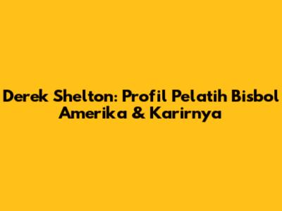 Derek Shelton: Profil Pelatih Bisbol Amerika & Karirnya