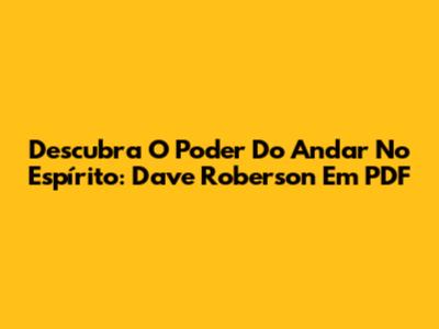 Descubra O Poder Do Andar No Espírito: Dave Roberson Em PDF