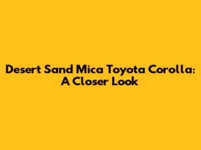 Desert Sand Mica Toyota Corolla: A Closer Look