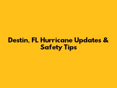 Destin, FL Hurricane Updates & Safety Tips