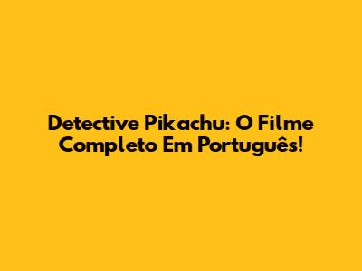 Detective Pikachu: O Filme Completo Em Português!