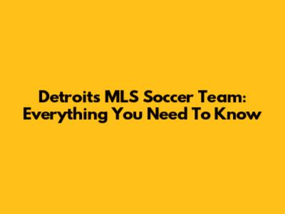 Detroit's MLS Soccer Team: Everything You Need To Know