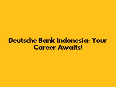 Deutsche Bank Indonesia: Your Career Awaits!