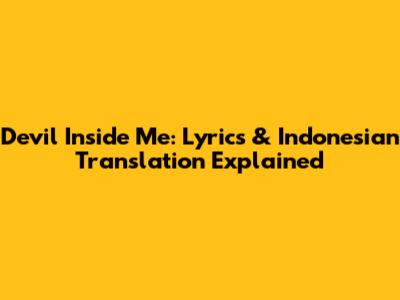 Devil Inside Me: Lyrics & Indonesian Translation Explained