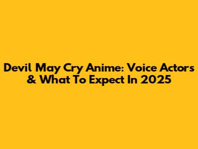 Devil May Cry Anime: Voice Actors & What To Expect In 2025