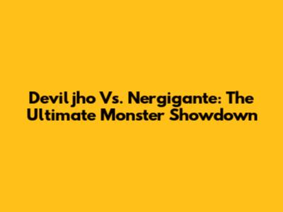 Deviljho Vs. Nergigante: The Ultimate Monster Showdown
