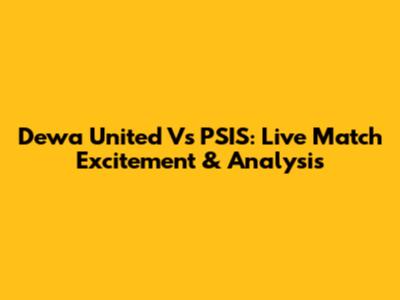 Dewa United Vs PSIS: Live Match Excitement & Analysis