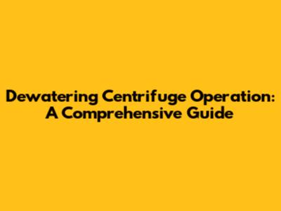 Dewatering Centrifuge Operation: A Comprehensive Guide