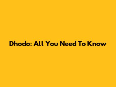 Dhodo: All You Need To Know