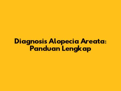 Diagnosis Alopecia Areata: Panduan Lengkap