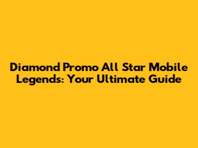 Diamond Promo All Star Mobile Legends: Your Ultimate Guide
