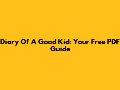 Diary Of A Good Kid: Your Free PDF Guide