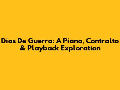 Dias De Guerra: A Piano, Contralto & Playback Exploration