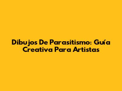 Dibujos De Parasitismo: Guía Creativa Para Artistas