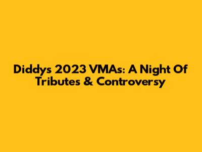 Diddy's 2023 VMAs: A Night Of Tributes & Controversy