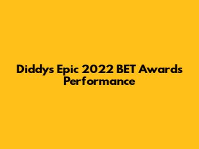 Diddy's Epic 2022 BET Awards Performance