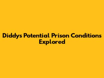 Diddy's Potential Prison Conditions Explored