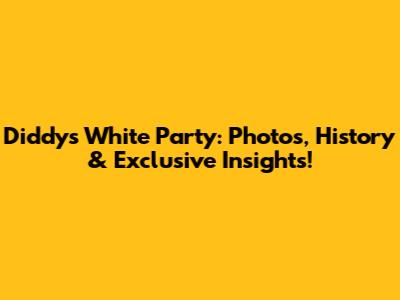 Diddy's White Party: Photos, History & Exclusive Insights!