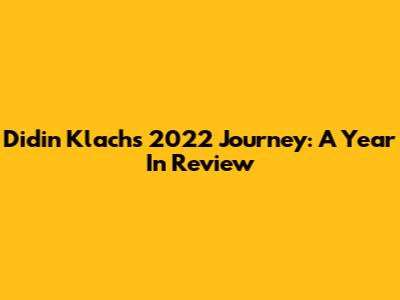 Didin Klach's 2022 Journey: A Year In Review