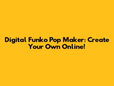 Digital Funko Pop Maker: Create Your Own Online!