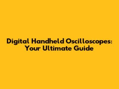 Digital Handheld Oscilloscopes: Your Ultimate Guide