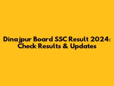 Dinajpur Board SSC Result 2024: Check Results & Updates