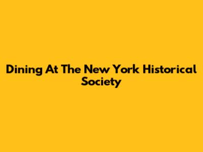 Dining At The New York Historical Society