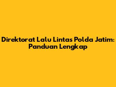 Direktorat Lalu Lintas Polda Jatim: Panduan Lengkap