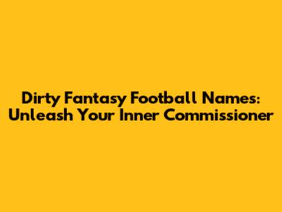 Dirty Fantasy Football Names: Unleash Your Inner Commissioner