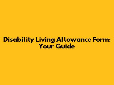 Disability Living Allowance Form: Your Guide