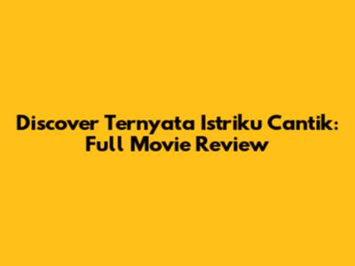 Discover 'Ternyata Istriku Cantik': Full Movie Review