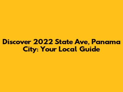 Discover 2022 State Ave, Panama City: Your Local Guide